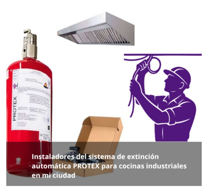 Instaladores del sistema de extinción automática PROTEX para cocinas industriales en mi ciudad(Extincion)