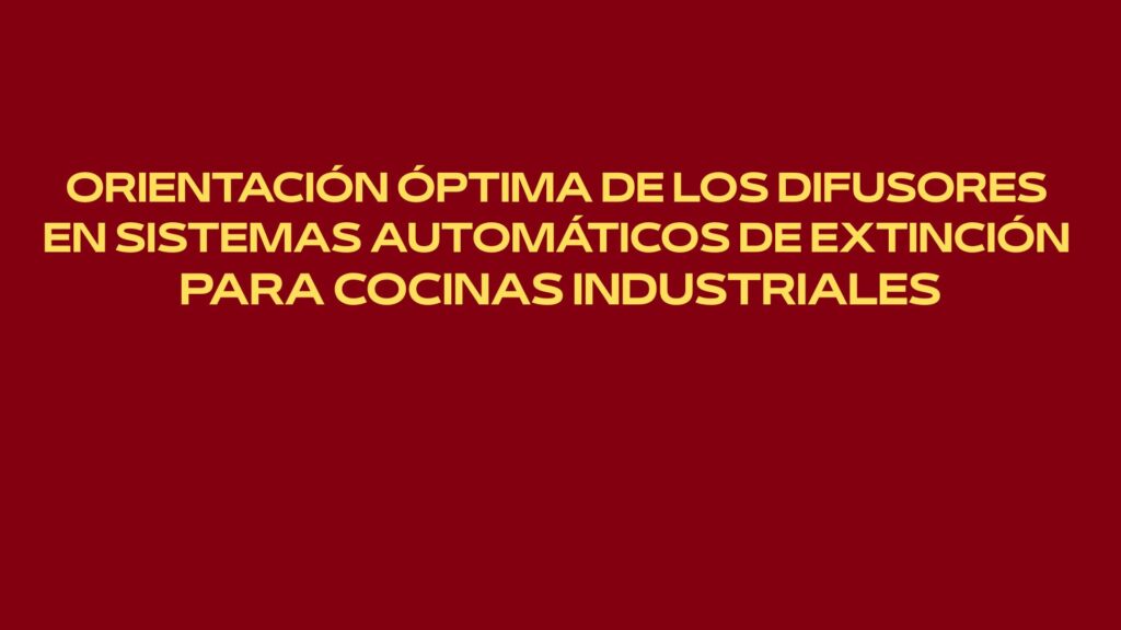 Orientación óptima de los difusores en sistemas automáticos de extinción para cocinas industriales
