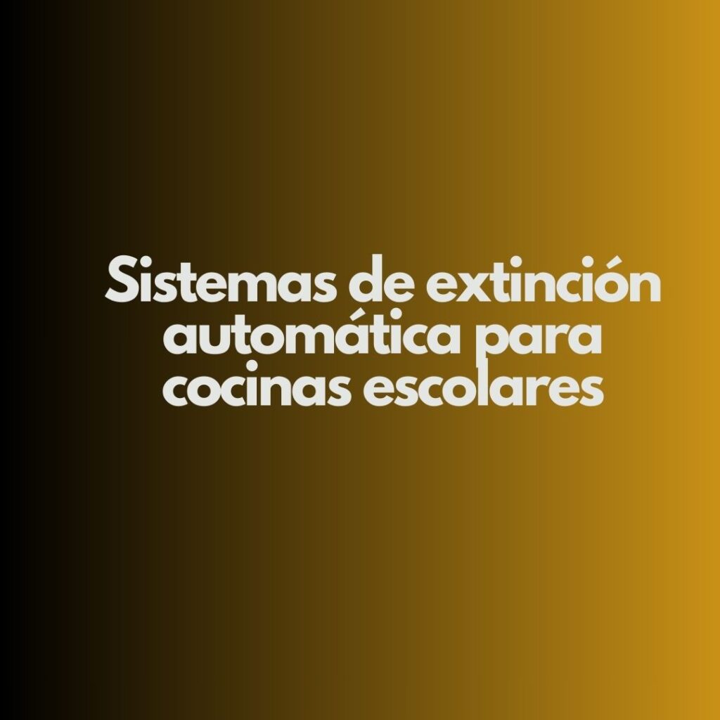 Sistemas de extinción automática para cocinas escolares. La seguridad contra incendios en cocinas escolares