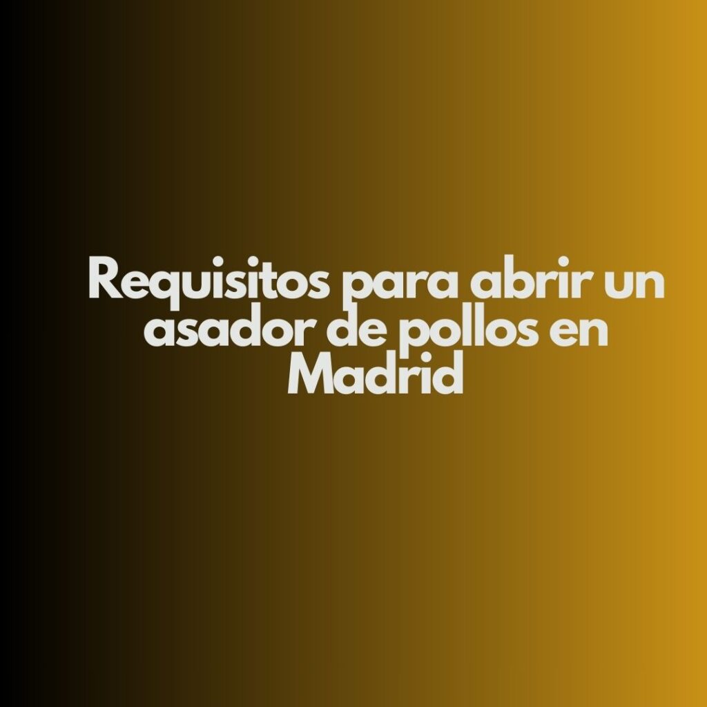 Requisitos para abrir un asador de pollos en Madrid. Licencia de actividad obligatoria para asador de pollos.