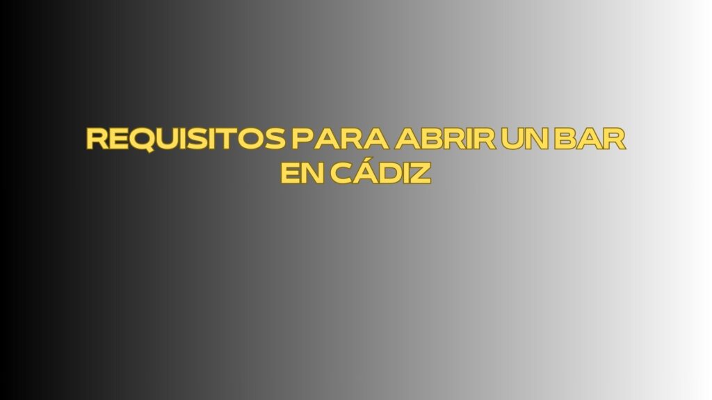 Requisitos para abrir un bar en Cádiz. Marco general y planificación inicial para abrir un bar en Cádiz.